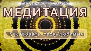 Чувствовать себя любимым. Трансформационная МЕДИТАЦИЯ. Высокие вибрации.