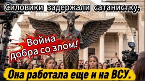 Силовики задержали сатанистку. Она работала еще и на ВСУ. Война добра со злом!