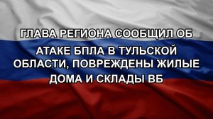 Глава региона сообщил об атаке БПЛА в Тульской области, повреждены жилые дома и склады ВБ