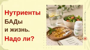 Нутриенты БАДы и жизнь. Надо ли?