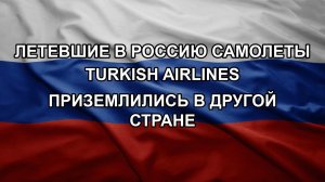 Летевшие в Россию самолеты Turkish Airlines приземлились в другой стране