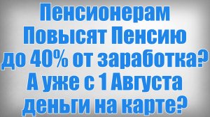 Пенсионерам Повысят Пенсию до 40% от заработка А уже с 1 Августа деньги на карте