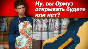 Ну, вы Ормуз открывать будете или нет?