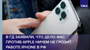 В ГД заявили, что дело ФАС против Apple ничем не грозит работе iPhone в РФ