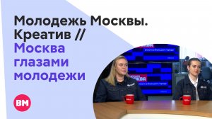 Молодежь Москвы. Креатив // Москва глазами молодежи