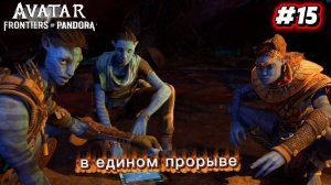 15 часть Avatar Frontiers of Pandora Прохождение. Миссии: В едином прорыве