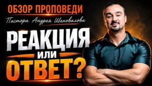 «Реакция или Ответ» [Обзор проповеди] Пастора Андрея Шаповалова - Пастор Андрей Шаповалов (720p)