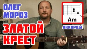 ЗЛАТОЙ КРЕСТ - ОЛЕГ МОРОЗ (АККОРДЫ, БОЙ И ТЕКСТ ПЕСНИ) КАК ИГРАТЬ НА ГИТАРЕ (ВИДЕОРАЗБОР)