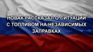 Новак рассказал о ситуации с топливом на независимых заправках