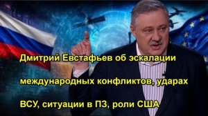 Дмитрий Евстафьев об эскалации международных конфликтов, ударах ВСУ, ситуации в ПЗ, роли С