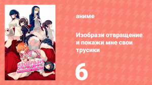 Изобрази отвращение и покажи мне свои трусики 1 сезон 6 серия (аниме-сериал, 2018)