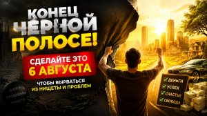 Конец чёрной полосе. Сделайте 6 августа.