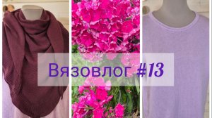 Вязовлог #13. Цветы 💐 🌿 🐝 Процессы 🧶 Готовые работы 👚 🧦