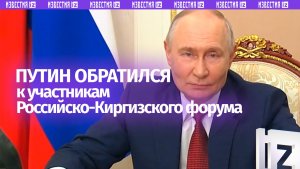 Обращение Владимира Путина к участникам Российско-Киргизского экономического форума