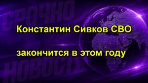 Константин Сивков СВО закончится в этом году
