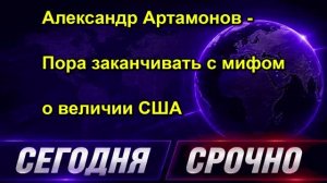 Александр Артамонов - Пора заканчивать с мифом о величии США