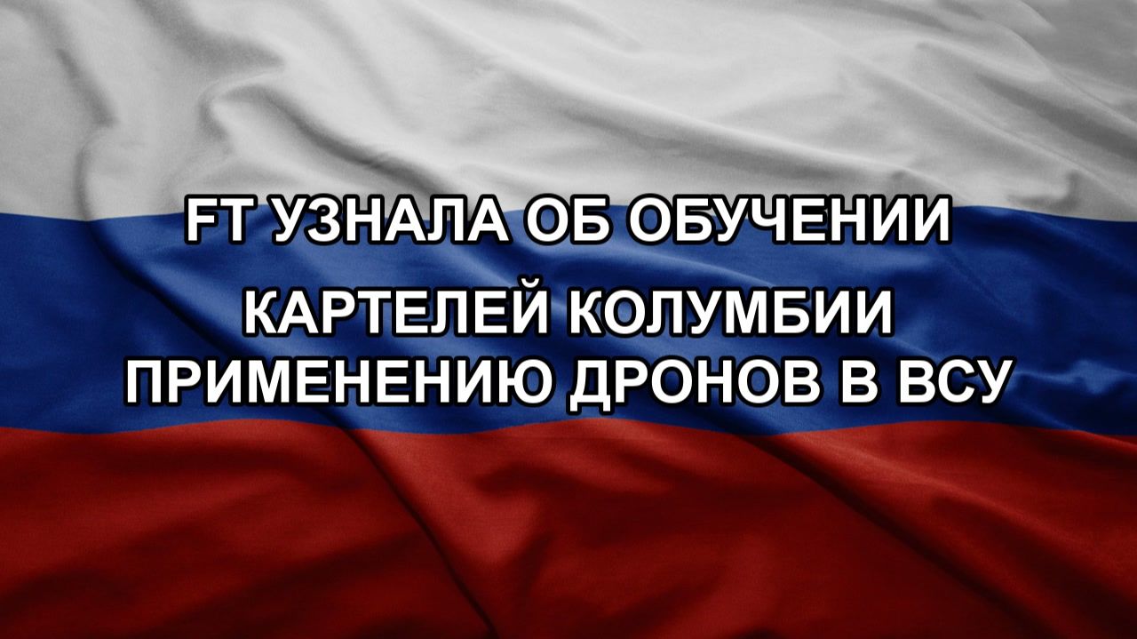 FT узнала об обучении картелей Колумбии применению дронов в ВСУ