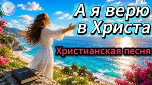 --А я верю в Христа--Христианская песня на стихи Ирины Боголюбовой. Музыка, прославляющая Бога.