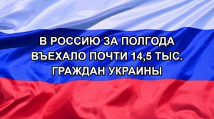 |Н. РФ| В Россию за полгода въехало почти 14,5 тыс. граждан Украины