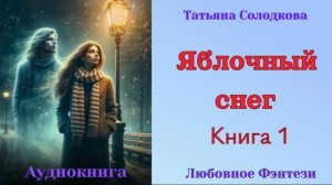 Аудиокниги, Любовное Фэнтези – Яблочный снег Книга 1