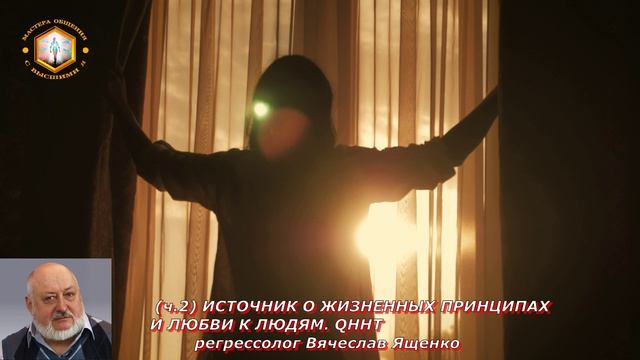 (ч.2) ИСТОЧНИК О ЖИЗНЕННЫХ ПРИНЦИПАХ И ЛЮБВИ К ЛЮДЯМ. QHHT