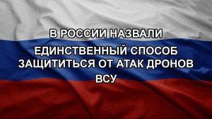 В России назвали единственный способ защититься от атак дронов ВСУ
