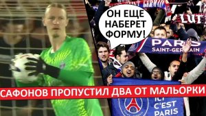 Сафонов пропустил два от «Мальорки»! Но фанаты ПСЖ поддержали его!
