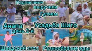 АНАПА/УСАДЬБА ШАТО/ДЕНЬ-2Й/ПОДПИСЧИКИ ВЫРУЧИЛИ/ГУЛЯЕМ/ШВЕДСКИЙ СТОЛ/РАЗНООБРАЗИЕ ЕДЫ