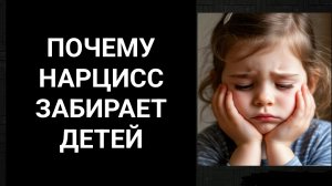 Почему нарцисс забирает детей