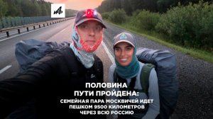 Половина пути пройдена: семейная пара москвичей идет пешком 9500 километров через всю Россию
