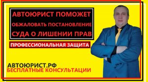 Автоюрист поможет обжаловать постановление суда о лишении прав