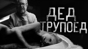 ДЕД ТРУПОЕД... Страшные истории на ночь.