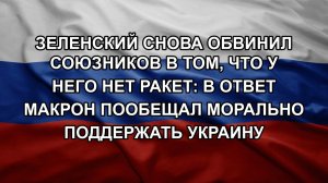 Зеленский снова обвинил союзников в том, что у него нет ракет: в ответ Макрон пообещал морально по