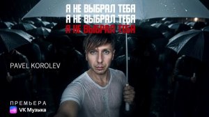 Павел Королёв - Я не выбрал тебя