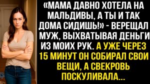 «Мама давно хотела на Мальдивы, а ты и так дома сидишь!» — верещал муж выхватывая деньги из моих рук
