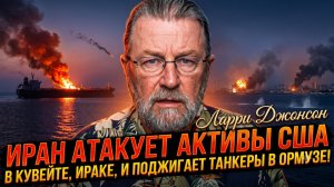🛑 Ларри Джонсон | Иран поджигает танкеры и бьет по США в Кувейте и Ираке