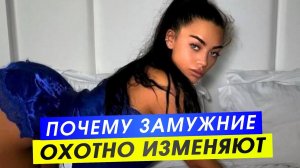 5 причин ПОЧЕМУ замужние охотно ИЗМЕНЯЮТ мужьям