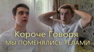 [OneTwo] КОРОЧЕ ГОВОРЯ, МЫ ПОМЕНЯЛИСЬ ТЕЛАМИ
