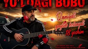 Юлдаги Бобо - Канийди кайтиб келсайди 18 ёшим |  Yo'ldagi Bobo - Qaniydi qaytib kelsaydi 18 yoshim