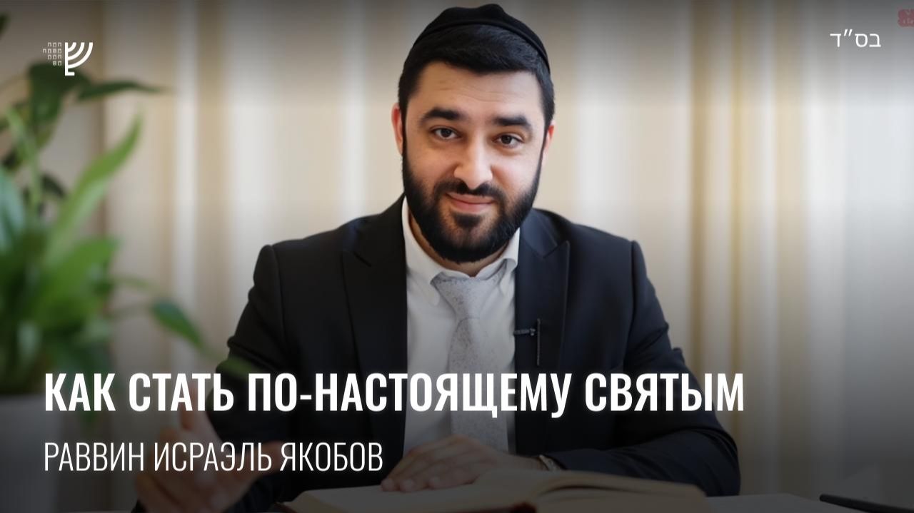 Как стать по-настоящему святым? Рав Исраэль Якобов