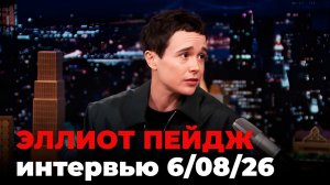 Эллиот Пейдж, перевод интервью от 6 авг. 2026 г.