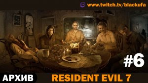 🏚️ СЕМЕЙКА БЕЙКЕРОВ! Resident Evil 7 — Серия #6 [АРХИВ]