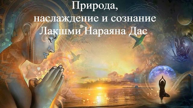 ПРИРОДА НАСЛАЖДЕНИЕ И СОЗНАНИЕ  Лакшми Нараяна Дас  ВЕДЫ