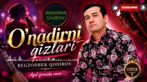O‘nadirni Qizlari — Begzodbek Qodirov qo‘shig‘i | Ayol ovozida cover [Full HD]