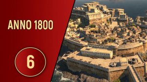 ПРОХОЖДЕНИЕ ANNO 1800 - ЧАСТЬ 6