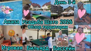 АНАПА/УСАДЬБА ШАТО 2026/ДЕНЬ 3-Й/ОБЗОР ТЕРРИТОРИИ/ИГРОВАЯ/БИЛЬЯРД/БАССЕЙН