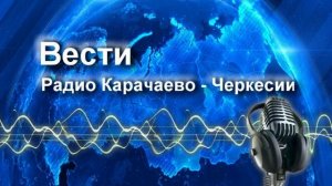 Радиопрограмма «Вести Карачаево-Черкесия» 06.08.26