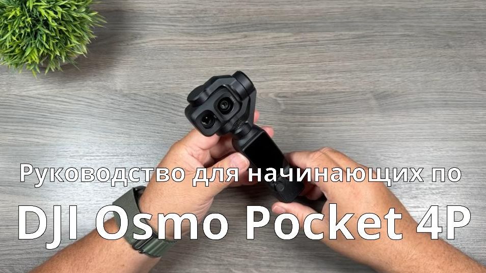 Руководство для начинающих по DJI Osmo Pocket 4P