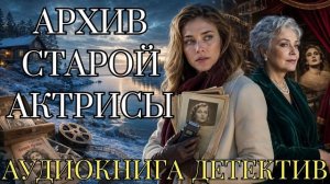 АУДИОКНИГА ДЕТЕКТИВ: АРХИВ СТАРОЙ АКТРИСЫ СЛУШАТЬ