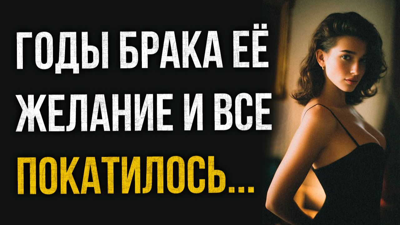 Истории измен - Годы брака, её желание и все покатилось